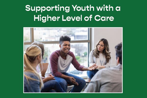 Supporting Youth with a Higher Level of Care